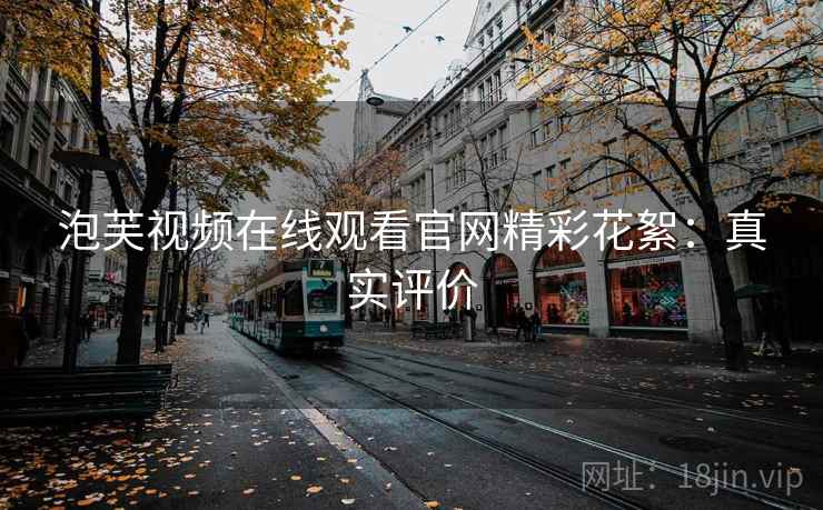 泡芙视频在线观看官网精彩花絮：真实评价