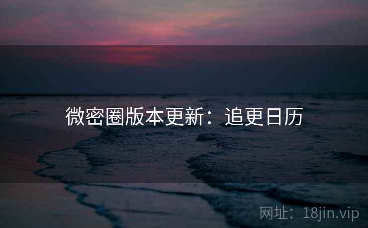 微密圈版本更新：追更日历
