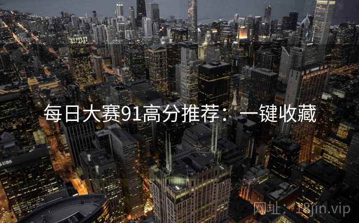 每日大赛91高分推荐：一键收藏