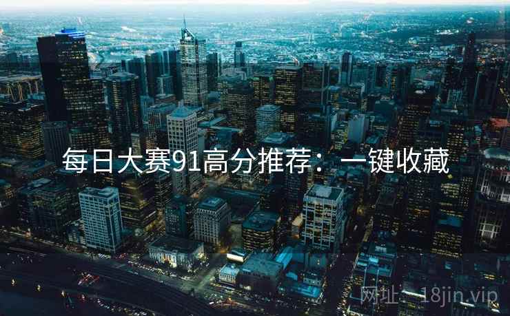 每日大赛91高分推荐：一键收藏